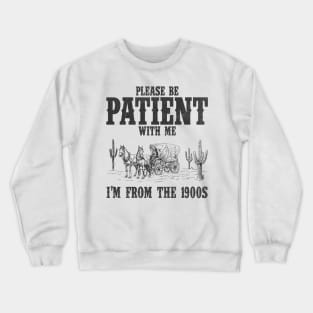 Please Be Patient with Me I'm from the 1900s Western Graphic Shirt, 1900s Graphic Tee, Funny Retro Born in 1900s, Cute Country Crewneck Sweatshirt